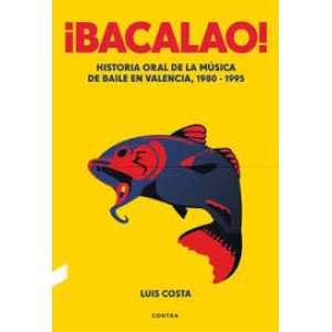 Luis Costa Plans - Bacalao! Historia Oral De La Musica De Baile En Valencia 1980 - 1995 