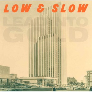 Lead Into Gold – Low & Slow