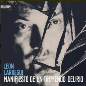 León Larregui - Manifiesto De Un Tremendo Delirio
